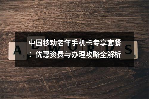 中国移动老年手机卡专享套餐：优惠资费与办理攻略全解析