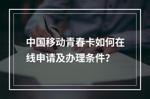 中国移动青春卡如何在线申请及办理条件？