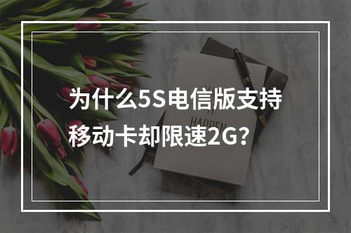 为什么5S电信版支持移动卡却限速2G？