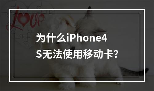 为什么iPhone4S无法使用移动卡？
