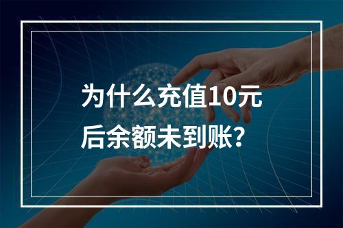 为什么充值10元后余额未到账？