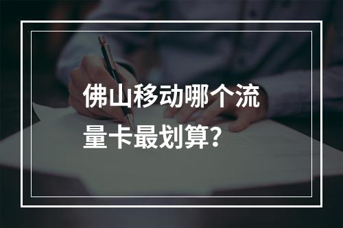 佛山移动哪个流量卡最划算？