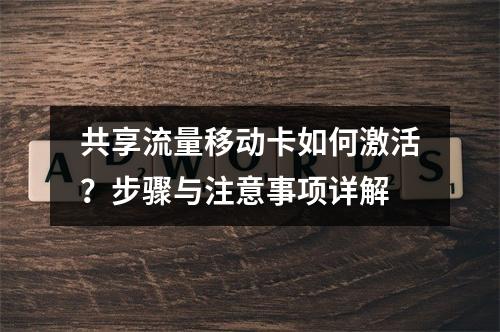 共享流量移动卡如何激活？步骤与注意事项详解