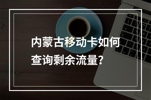 内蒙古移动卡如何查询剩余流量？