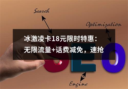 冰激凌卡18元限时特惠：无限流量+话费减免，速抢