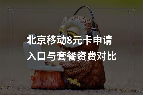 北京移动8元卡申请入口与套餐资费对比