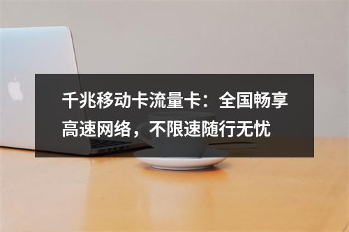 千兆移动卡流量卡：全国畅享高速网络，不限速随行无忧