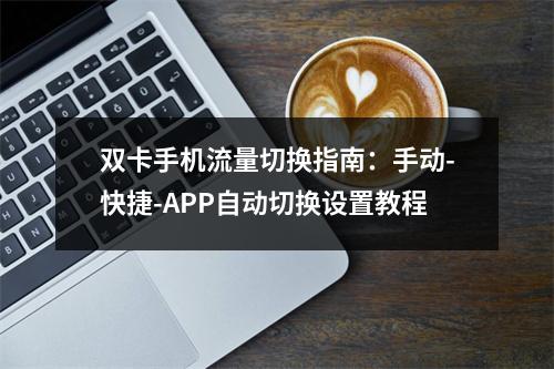 双卡手机流量切换指南：手动-快捷-APP自动切换设置教程