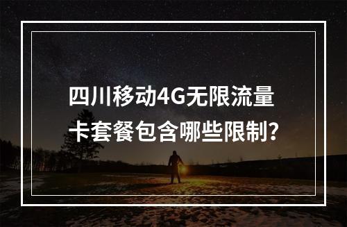 四川移动4G无限流量卡套餐包含哪些限制？