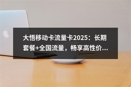 大悟移动卡流量卡2025：长期套餐+全国流量，畅享高性价比