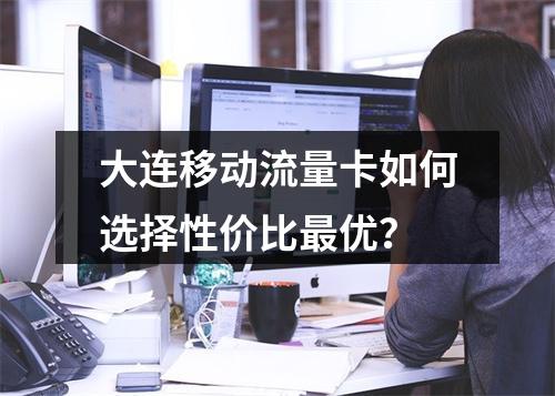 大连移动流量卡如何选择性价比最优？
