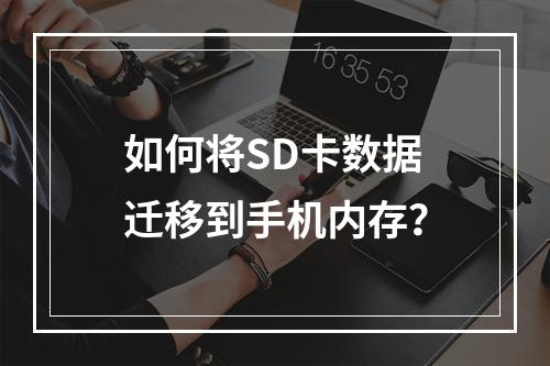 如何将SD卡数据迁移到手机内存？