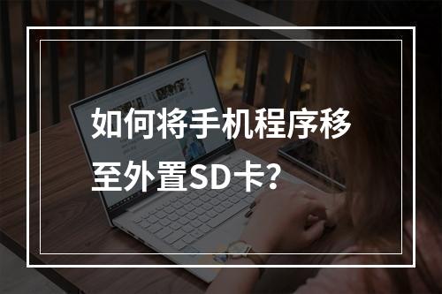 如何将手机程序移至外置SD卡？