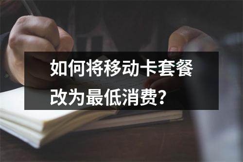 如何将移动卡套餐改为最低消费？