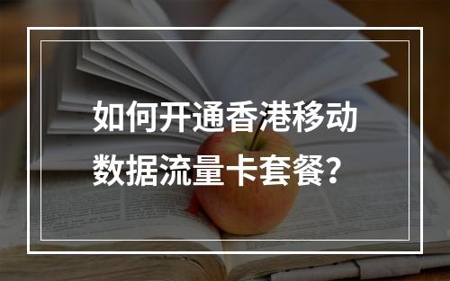 如何开通香港移动数据流量卡套餐？