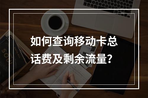 如何查询移动卡总话费及剩余流量？