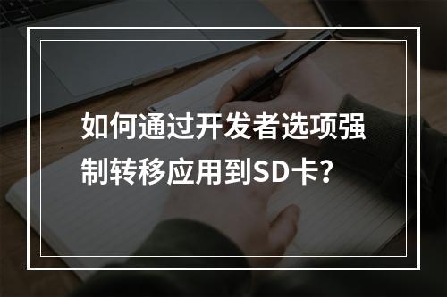 如何通过开发者选项强制转移应用到SD卡？