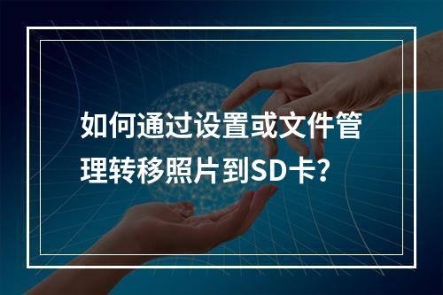 如何通过设置或文件管理转移照片到SD卡？