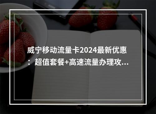 威宁移动流量卡2024最新优惠：超值套餐+高速流量办理攻略