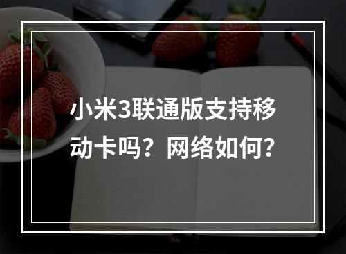 小米3联通版支持移动卡吗？网络如何？