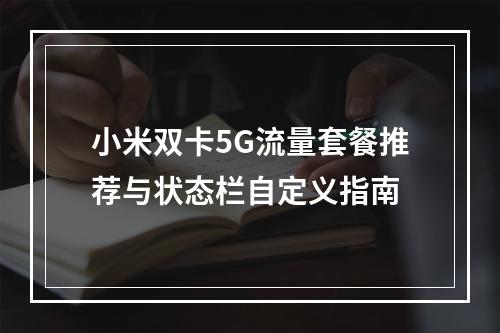 小米双卡5G流量套餐推荐与状态栏自定义指南