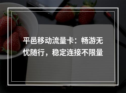 平邑移动流量卡：畅游无忧随行，稳定连接不限量
