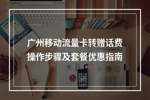 广州移动流量卡转赠话费操作步骤及套餐优惠指南