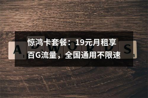 惊鸿卡套餐：19元月租享百G流量，全国通用不限速