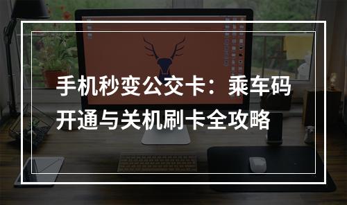 手机秒变公交卡：乘车码开通与关机刷卡全攻略