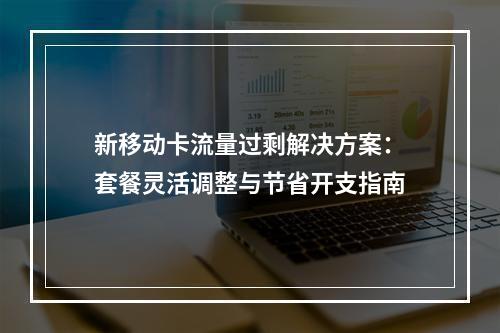 新移动卡流量过剩解决方案：套餐灵活调整与节省开支指南