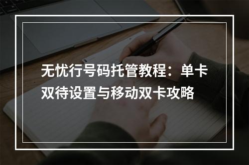 无忧行号码托管教程：单卡双待设置与移动双卡攻略