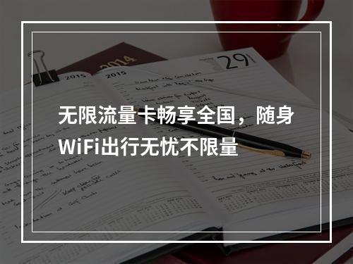 无限流量卡畅享全国，随身WiFi出行无忧不限量