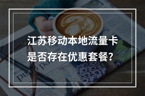江苏移动本地流量卡是否存在优惠套餐？
