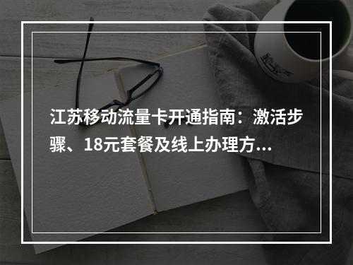 江苏移动流量卡开通指南：激活步骤、18元套餐及线上办理方法