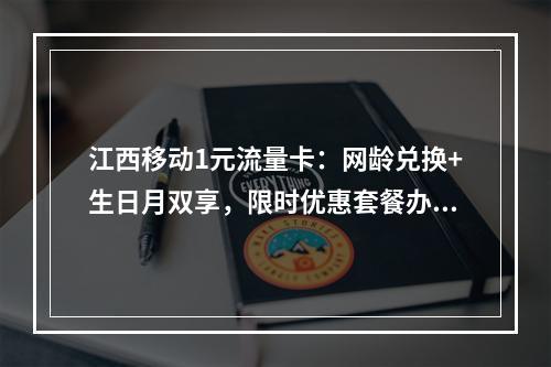 江西移动1元流量卡：网龄兑换+生日月双享，限时优惠套餐办理攻略
