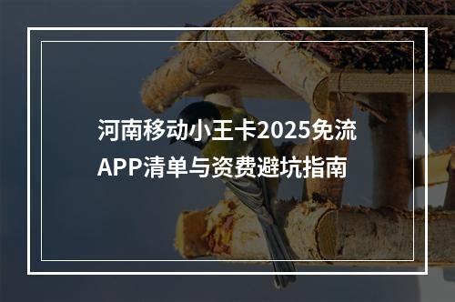 河南移动小王卡2025免流APP清单与资费避坑指南