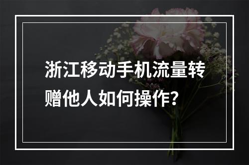 浙江移动手机流量转赠他人如何操作？