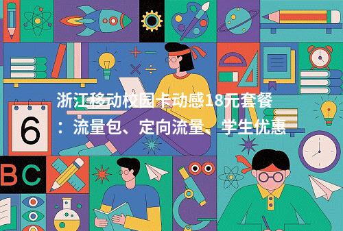 浙江移动校园卡动感18元套餐：流量包、定向流量、学生优惠