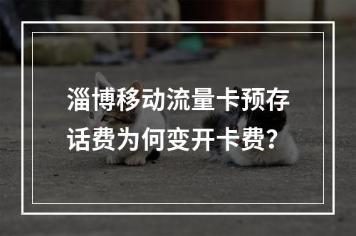 淄博移动流量卡预存话费为何变开卡费？