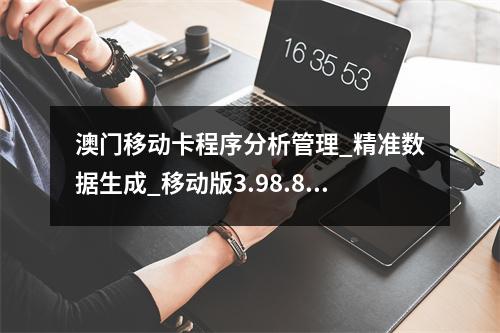 澳门移动卡程序分析管理_精准数据生成_移动版3.98.89