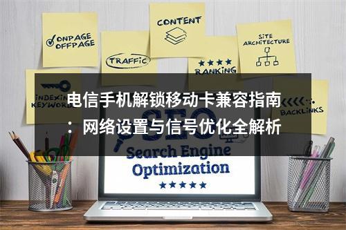电信手机解锁移动卡兼容指南：网络设置与信号优化全解析