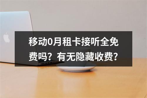 移动0月租卡接听全免费吗？有无隐藏收费？