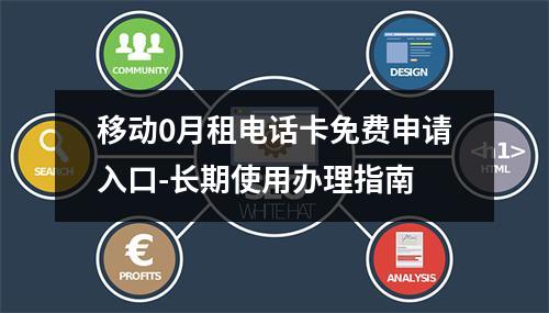 移动0月租电话卡免费申请入口-长期使用办理指南