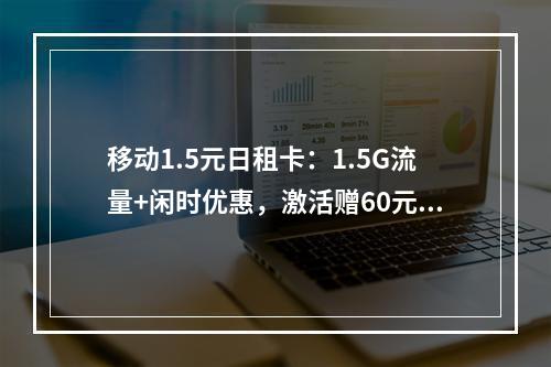 移动1.5元日租卡：1.5G流量+闲时优惠，激活赠60元话费