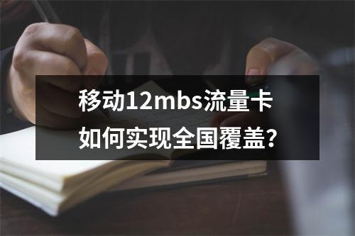移动12mbs流量卡如何实现全国覆盖？
