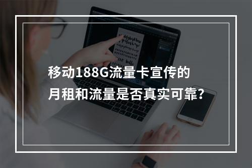 移动188G流量卡宣传的月租和流量是否真实可靠？