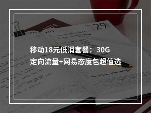 移动18元低消套餐：30G定向流量+网易态度包超值选