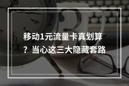 移动1元流量卡真划算？当心这三大隐藏套路