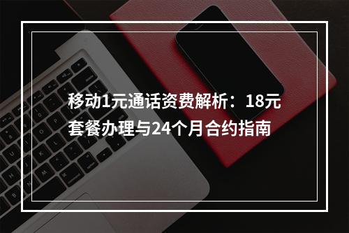 移动1元通话资费解析：18元套餐办理与24个月合约指南