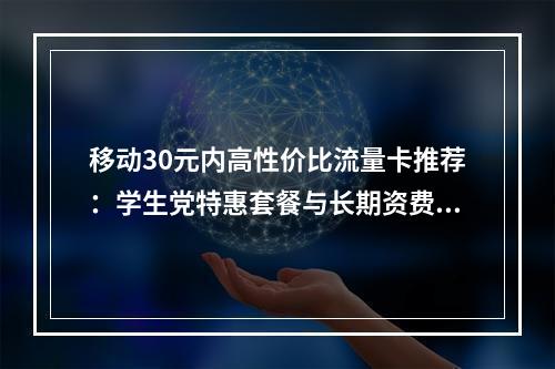 移动30元内高性价比流量卡推荐：学生党特惠套餐与长期资费精选